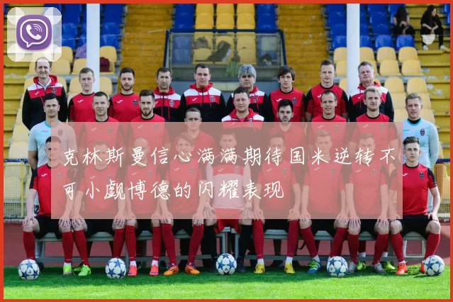 克林斯曼信心满满期待国米逆转不可小觑博德的闪耀表现