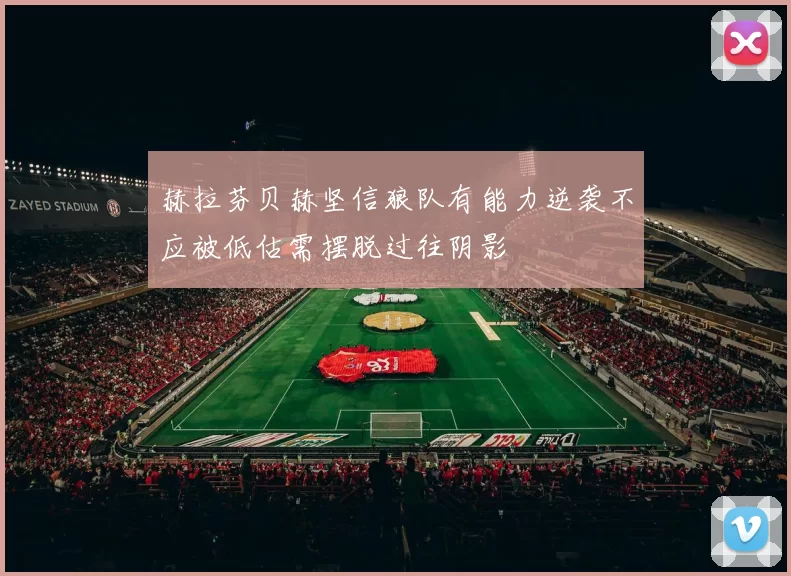 赫拉芬贝赫坚信狼队有能力逆袭不应被低估需摆脱过往阴影