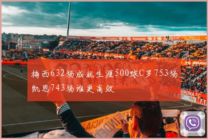 梅西632场成就生涯500球C罗753场凯恩743场谁更高效