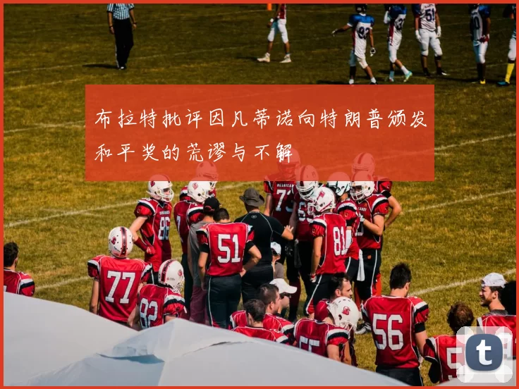 布拉特批评因凡蒂诺向特朗普颁发和平奖的荒谬与不解